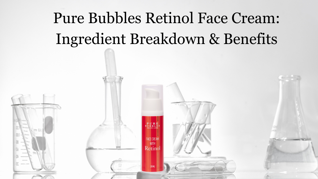 Pure Bubbles Retinol Face Cream Ingredients: What Makes It Effective i  – Pure Bubbles Skincare